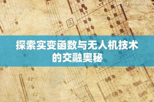 探索实变函数与无人机技术的交融奥秘