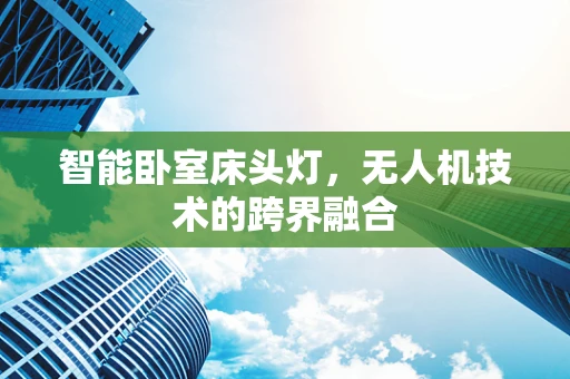 智能卧室床头灯，无人机技术的跨界融合