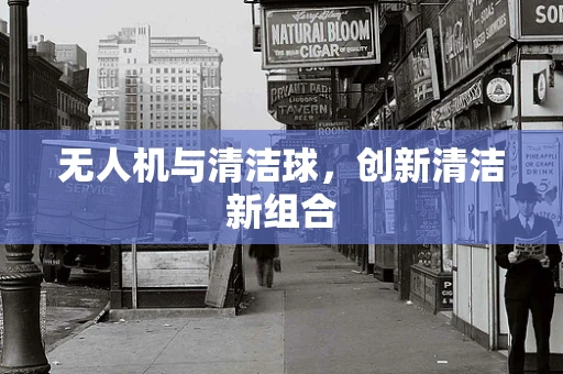 无人机与清洁球，创新清洁新组合