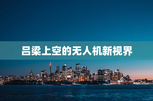 吕梁上空的无人机新视界