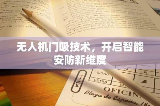 无人机门吸技术，开启智能安防新维度