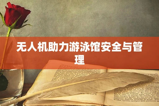 无人机助力游泳馆安全与管理