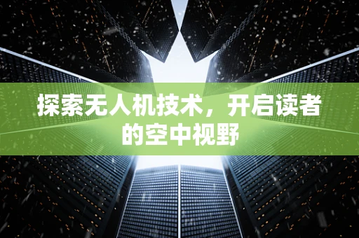 探索无人机技术，开启读者的空中视野