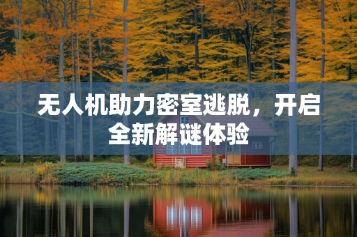 无人机助力密室逃脱，开启全新解谜体验