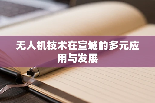无人机技术在宣城的多元应用与发展