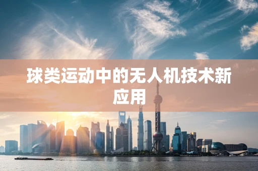 球类运动中的无人机技术新应用