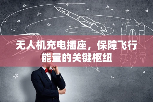 无人机充电插座，保障飞行能量的关键枢纽