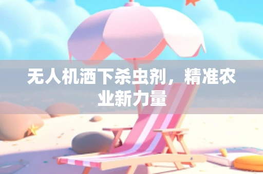 无人机洒下杀虫剂，精准农业新力量