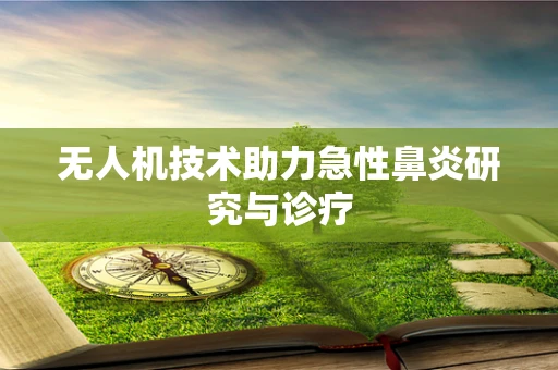 无人机技术助力急性鼻炎研究与诊疗