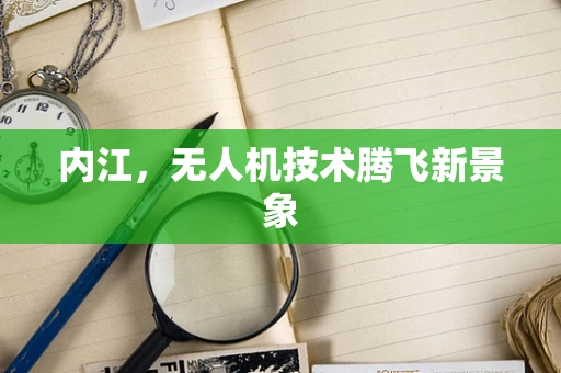内江，无人机技术腾飞新景象