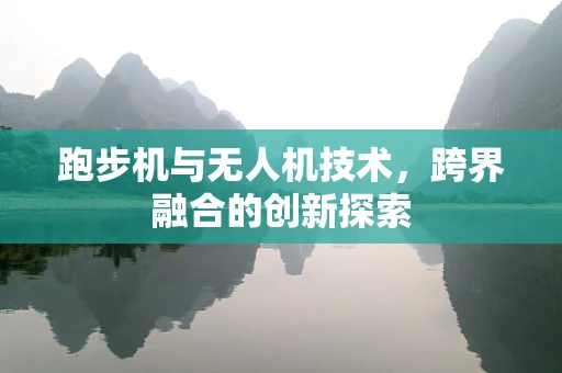 跑步机与无人机技术，跨界融合的创新探索