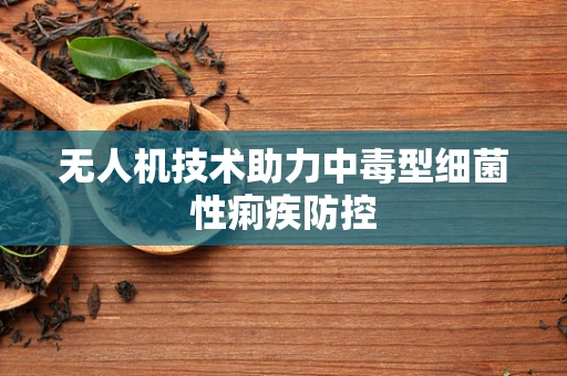 无人机技术助力中毒型细菌性痢疾防控