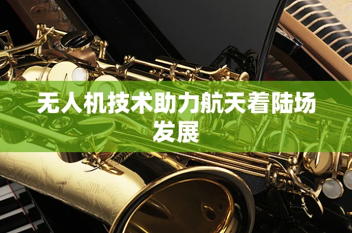 无人机技术助力航天着陆场发展