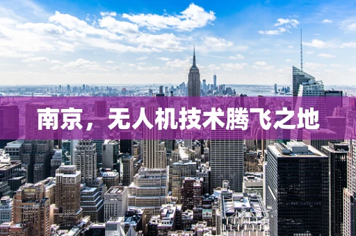 南京，无人机技术腾飞之地
