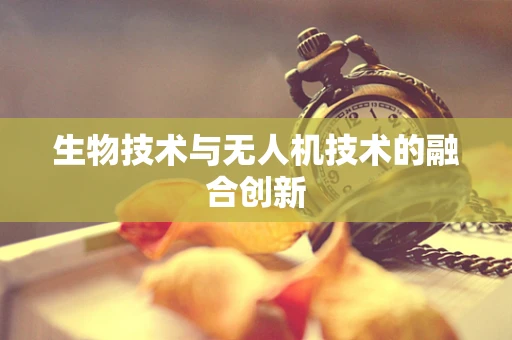 生物技术与无人机技术的融合创新