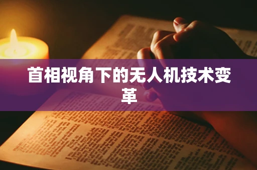 首相视角下的无人机技术变革