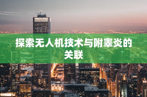 探索无人机技术与附睾炎的关联