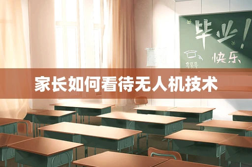 家长如何看待无人机技术