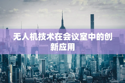 无人机技术在会议室中的创新应用