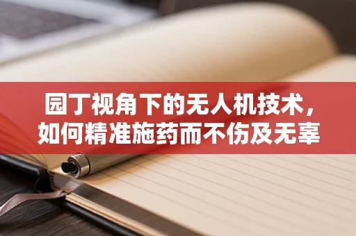 园丁视角下的无人机技术，如何精准施药而不伤及无辜？
