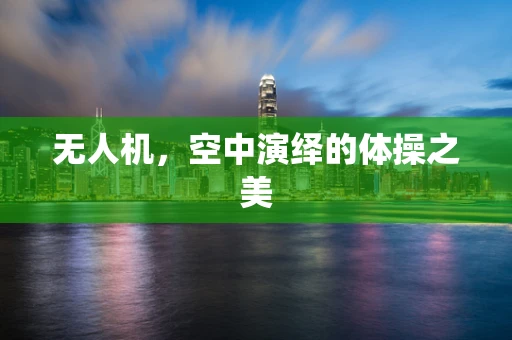 无人机，空中演绎的体操之美