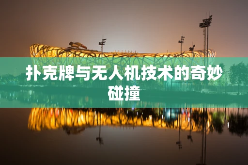 扑克牌与无人机技术的奇妙碰撞