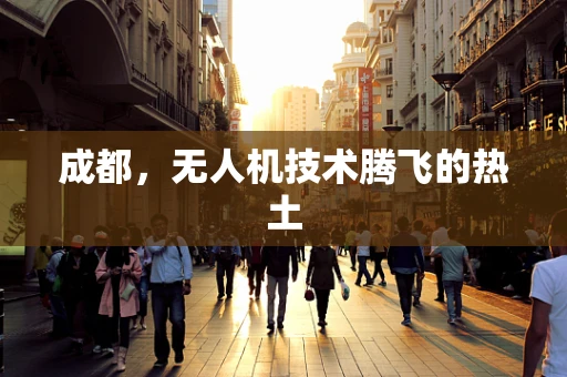 成都，无人机技术腾飞的热土