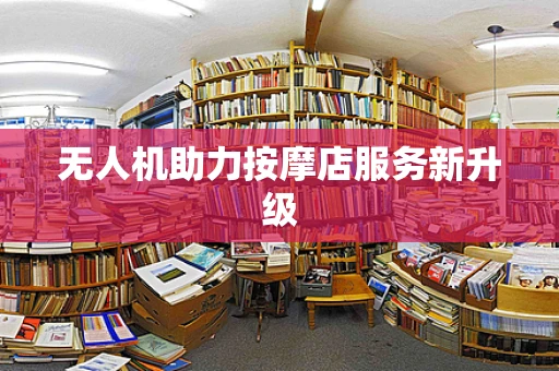 无人机助力按摩店服务新升级