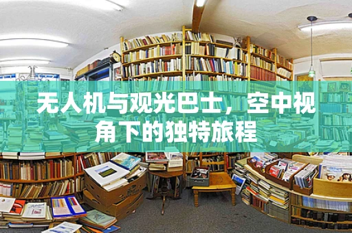 无人机与观光巴士，空中视角下的独特旅程