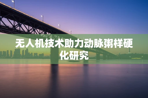 无人机技术助力动脉粥样硬化研究