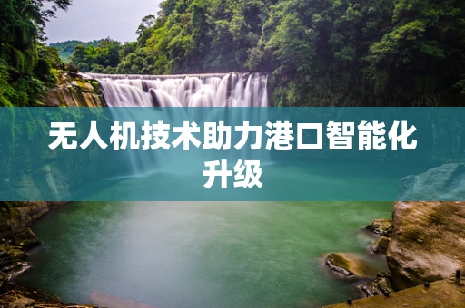 无人机技术助力港口智能化升级