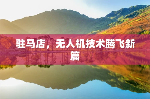 驻马店，无人机技术腾飞新篇