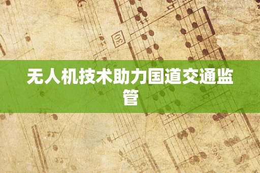 无人机技术助力国道交通监管