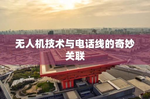 无人机技术与电话线的奇妙关联
