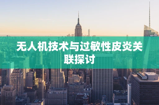 无人机技术与过敏性皮炎关联探讨
