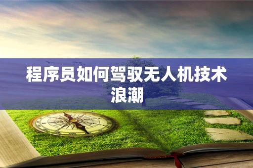程序员如何驾驭无人机技术浪潮