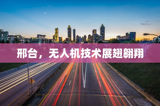 邢台，无人机技术展翅翱翔