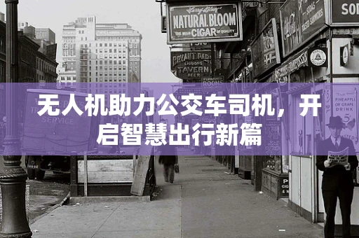 无人机助力公交车司机，开启智慧出行新篇