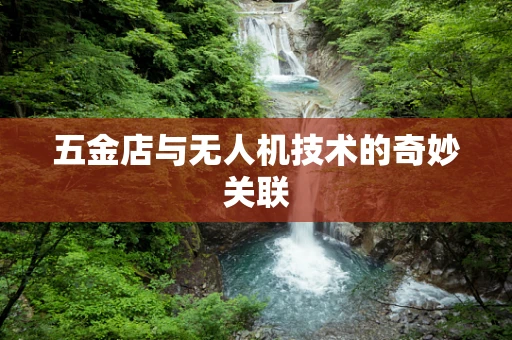 五金店与无人机技术的奇妙关联
