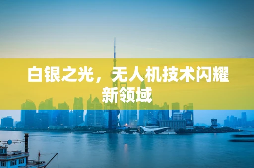 白银之光，无人机技术闪耀新领域