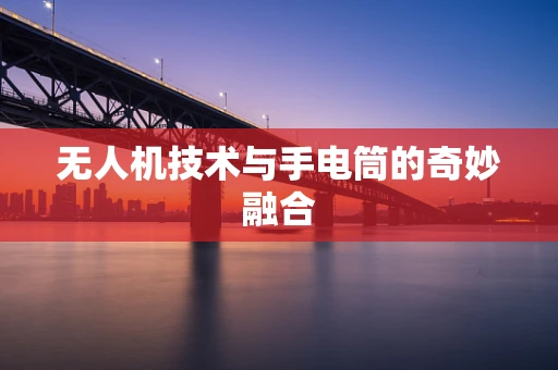 无人机技术与手电筒的奇妙融合