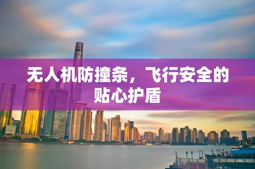 无人机防撞条，飞行安全的贴心护盾