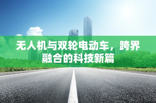 无人机与双轮电动车，跨界融合的科技新篇