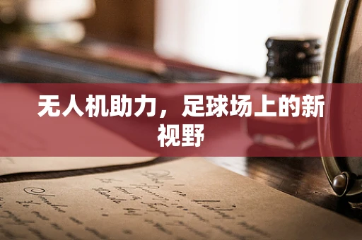 无人机助力，足球场上的新视野