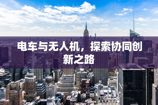 电车与无人机，探索协同创新之路