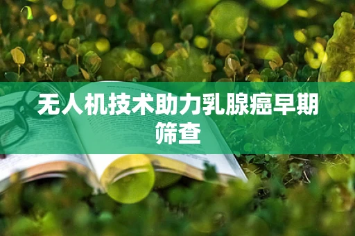 无人机技术助力乳腺癌早期筛查