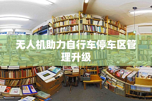 无人机助力自行车停车区管理升级