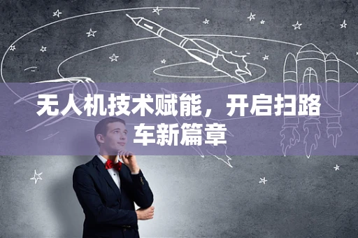 无人机技术赋能，开启扫路车新篇章