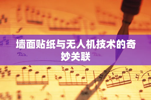 墙面贴纸与无人机技术的奇妙关联