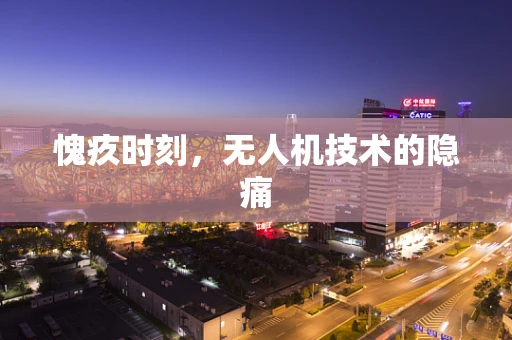 愧疚时刻，无人机技术的隐痛